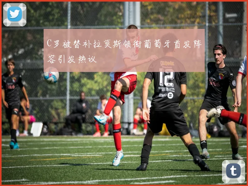 C罗被替补拉莫斯领衔葡萄牙首发阵容引发热议