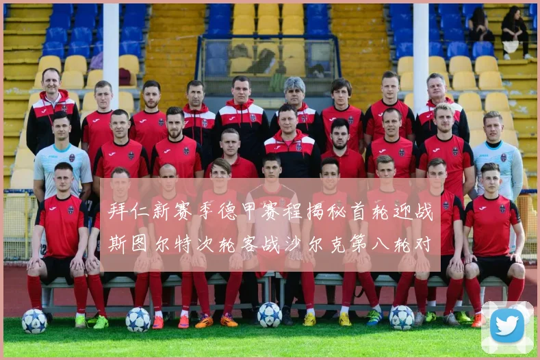 拜仁新赛季德甲赛程揭秘首轮迎战斯图尔特次轮客战沙尔克第八轮对决多特蒙德
